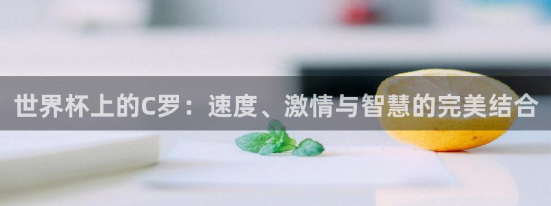 世界杯预选赛亚洲区赛程：世界杯上的C罗：速度、激情与智慧的完美结合