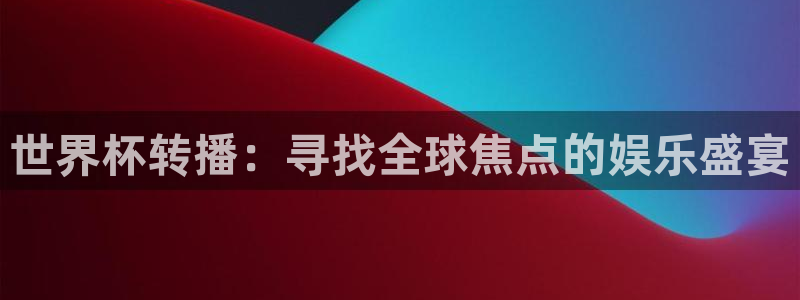 世界杯时间：世界杯转播：寻找全球焦点的娱乐盛宴